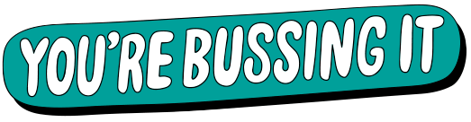You're bussing it